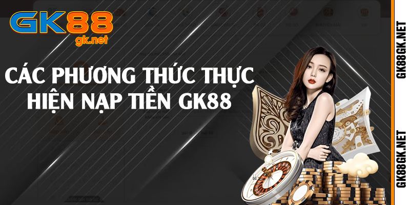 Các phương thức thực hiện nạp tiền GK88 