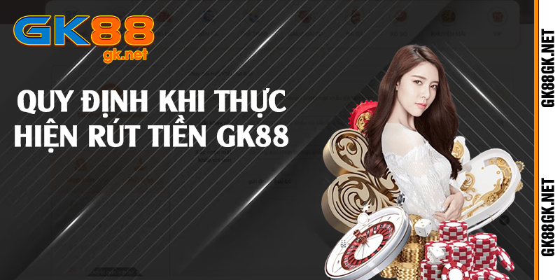 Quy định khi thực hiện rút tiền GK88 