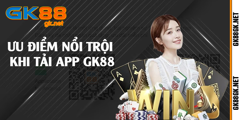 Ưu điểm nổi trội khi tải app GK88