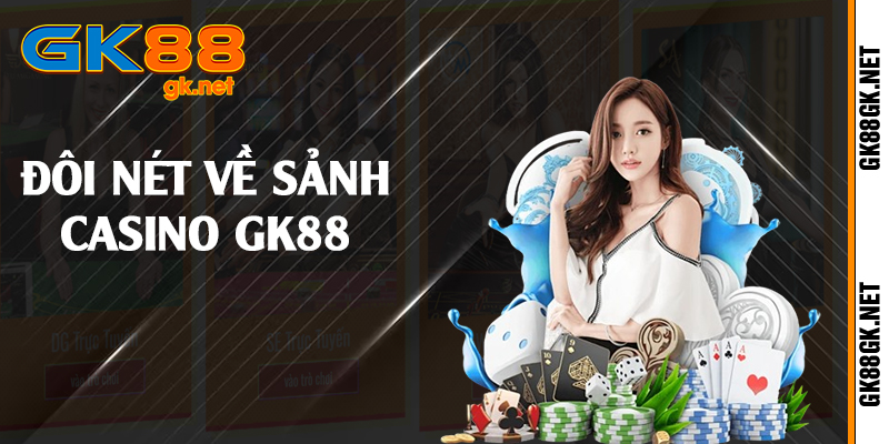 Đôi nét về sảnh casino GK88