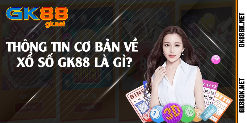 Thông tin cơ bản về xổ số GK88 là gì?