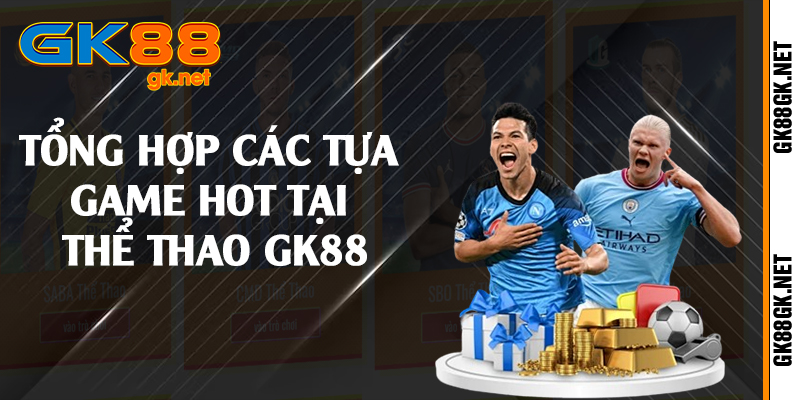 Tổng hợp các tựa game hot tại thể thao GK88